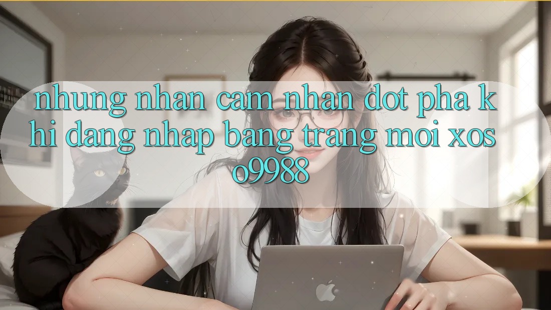 Những nhận cảm nhận đột phá khi đăng nhập bằng trang mới xoso9988 Những nhận cảm nhận đột phá khi đăng nhập bằng trang mới xoso9988