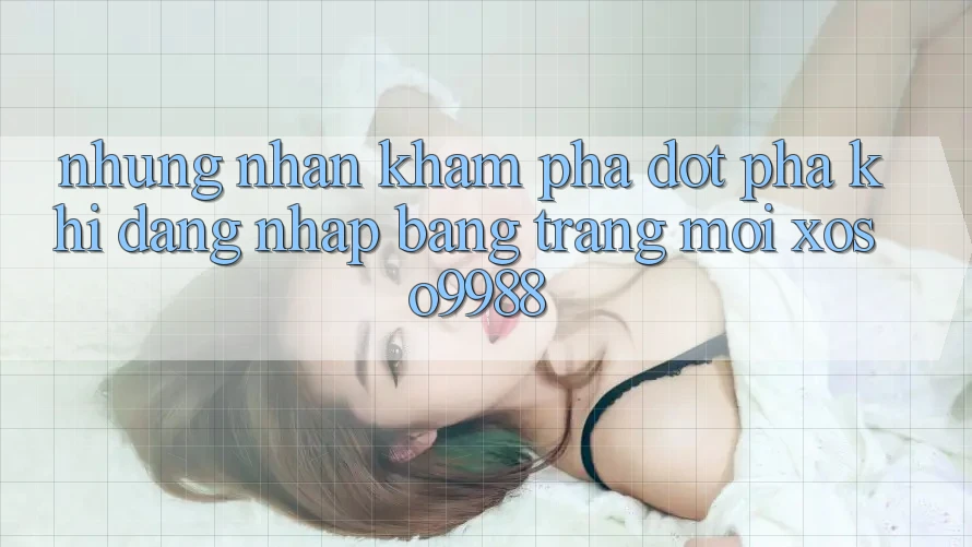 Những nhận khám phá đột phá khi đăng nhập bằng trang mới xoso9988 Những nhận khám phá đột phá khi đăng nhập bằng trang mới xoso9988