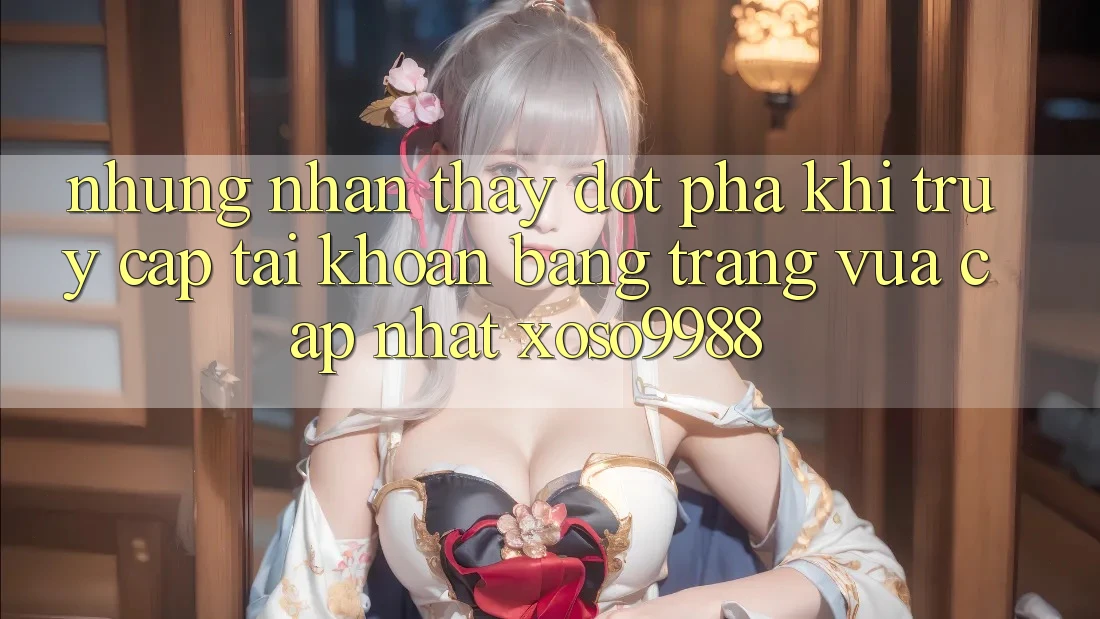 Những nhận thấy đột phá khi truy cập tài khoản bằng trang vừa cập nhật xoso9988 Những nhận thấy đột phá khi truy cập tài khoản bằng trang vừa cập nhật xoso9988