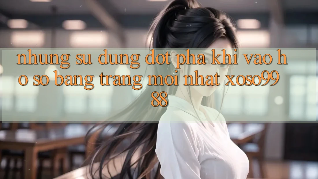 Những sử dụng đột phá khi vào hồ sơ bằng trang mới nhất xoso9988