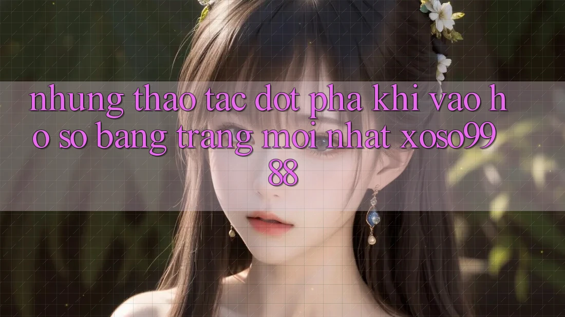 Những thao tác đột phá khi vào hồ sơ bằng trang mới nhất xoso9988