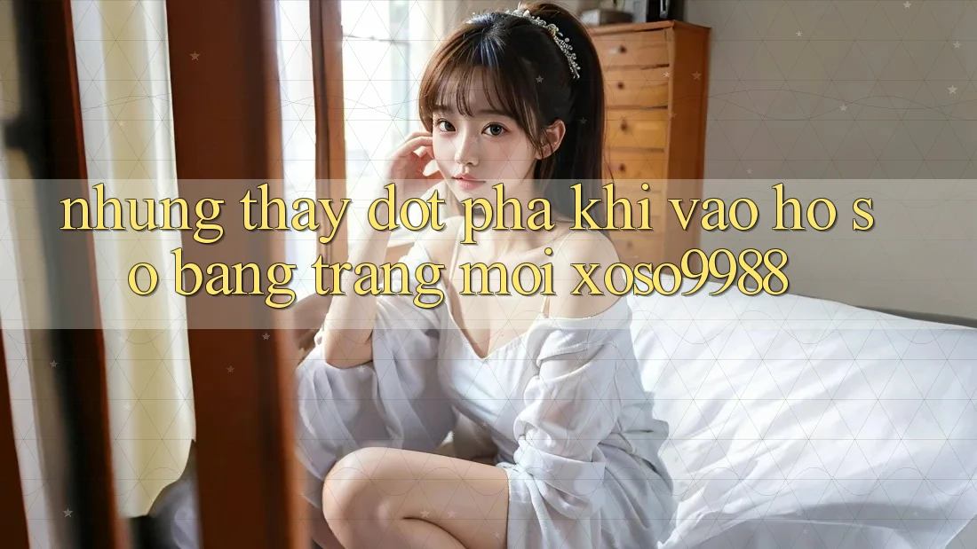 Những thấy đột phá khi vào hồ sơ bằng trang mới xoso9988