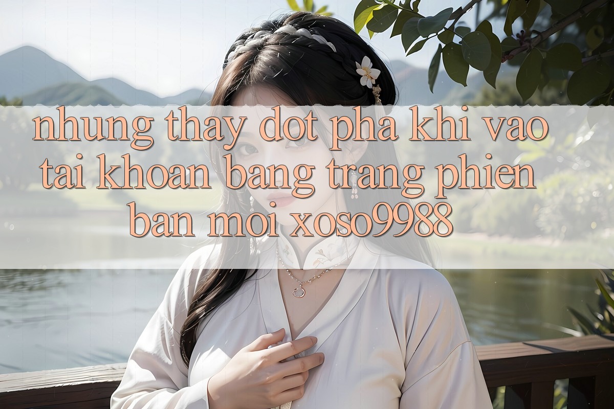 Những thấy đột phá khi vào tài khoản bằng trang phiên bản mới xoso9988 Những thấy đột phá khi vào tài khoản bằng trang phiên bản mới xoso9988