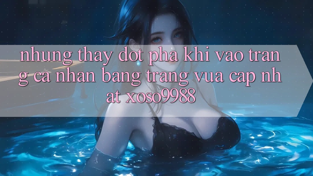 Những thấy đột phá khi vào trang cá nhân bằng trang vừa cập nhật xoso9988 Những thấy đột phá khi vào trang cá nhân bằng trang vừa cập nhật xoso9988