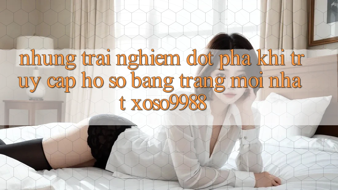 Những trải nghiệm đột phá khi truy cập hồ sơ bằng trang mới nhất xoso9988
