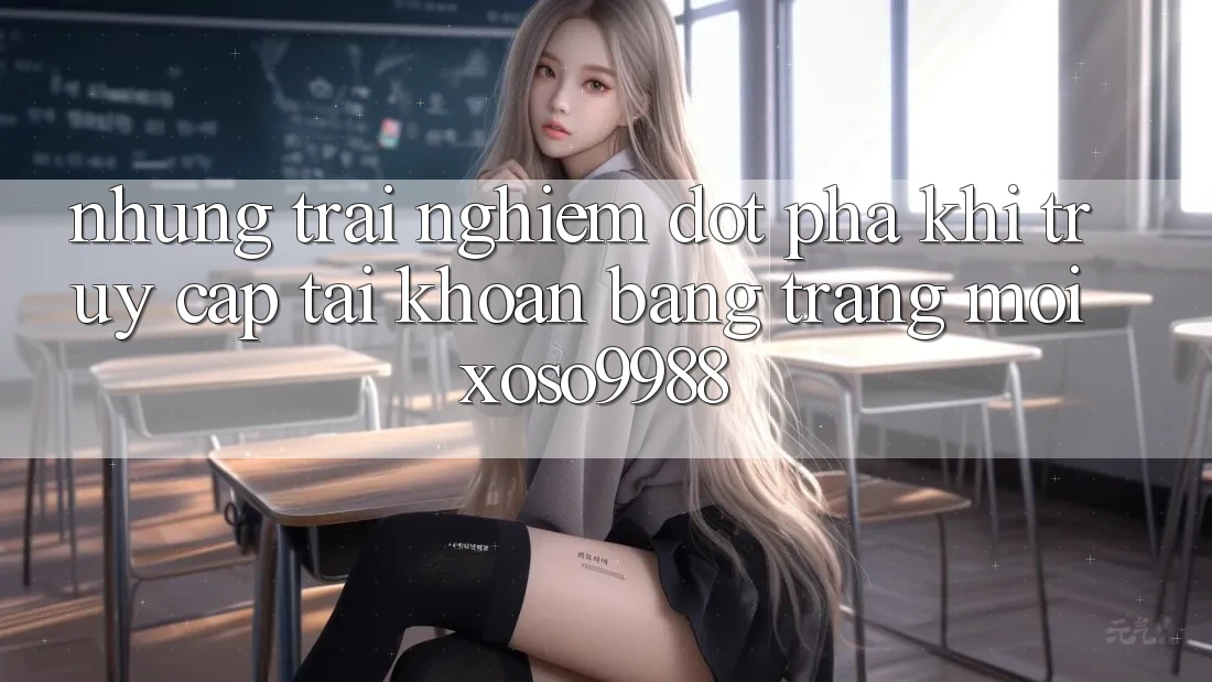 Những trải nghiệm đột phá khi truy cập tài khoản bằng trang mới xoso9988