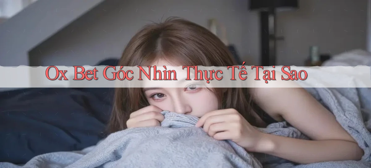 ox bet góc nhìn thực tế tại sao