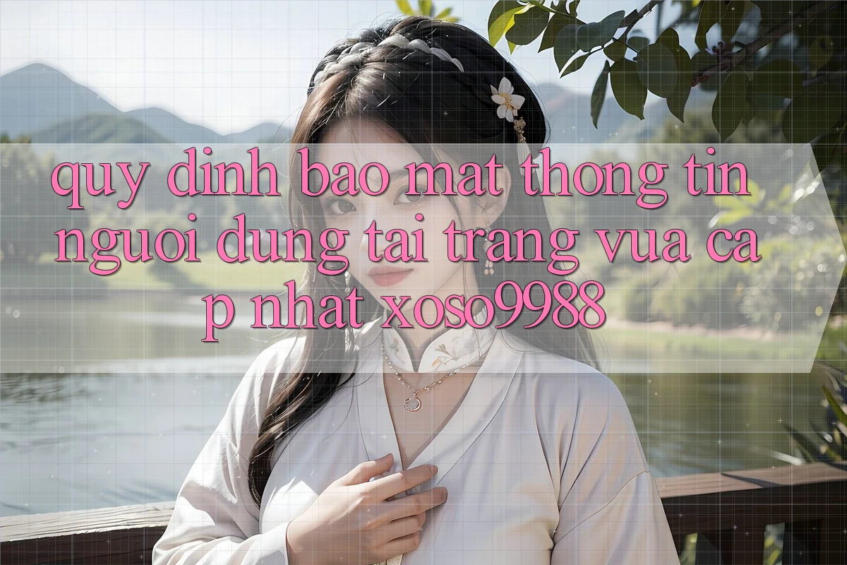 Quy định bảo mật thông tin người dùng tại trang vừa cập nhật xoso9988 Quy định bảo mật thông tin người dùng tại trang vừa cập nhật xoso9988