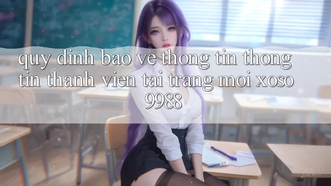 Quy định bảo vệ thông tin thông tin thành viên tại trang mới xoso9988