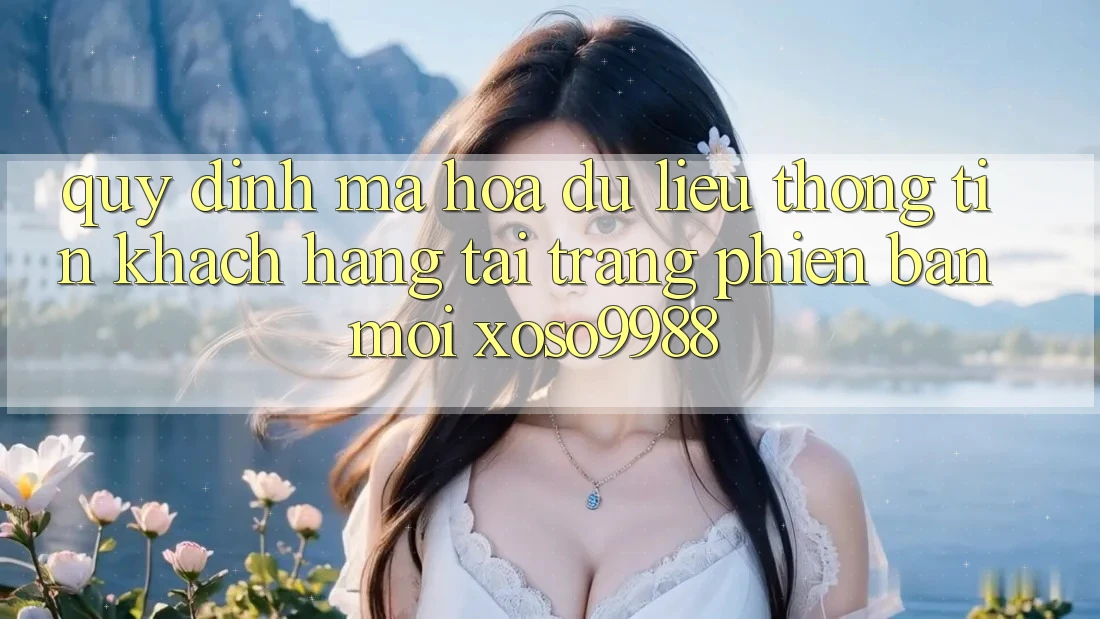 Quy định mã hóa dữ liệu thông tin khách hàng tại trang phiên bản mới xoso9988