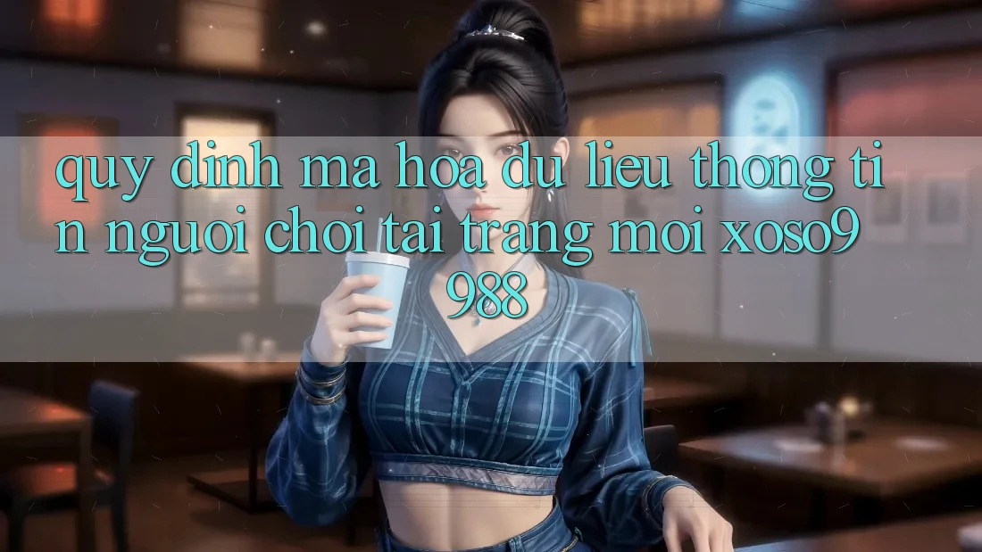 Quy định mã hóa dữ liệu thông tin người chơi tại trang mới xoso9988 Quy định mã hóa dữ liệu thông tin người chơi tại trang mới xoso9988