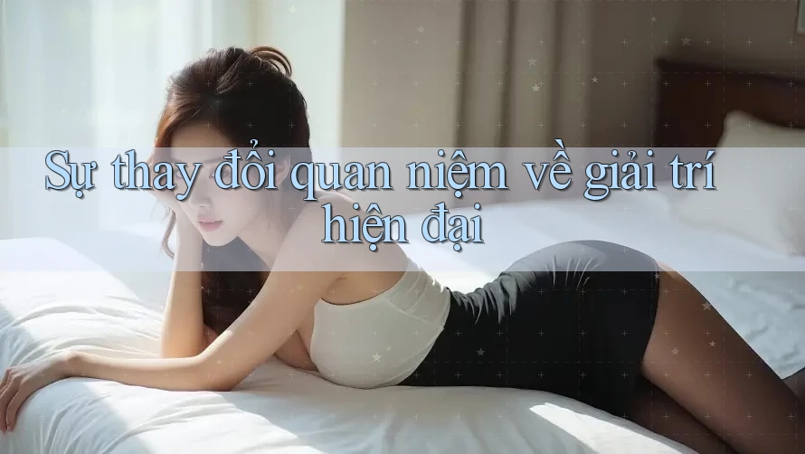 Sự thay đổi quan niệm về giải trí hiện đại Sự thay đổi quan niệm về giải trí hiện đại