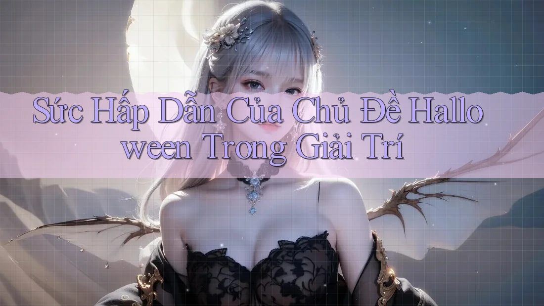 Sức Hấp Dẫn Của Chủ Đề Halloween Trong Giải Trí Sức Hấp Dẫn Của Chủ Đề Halloween Trong Giải Trí