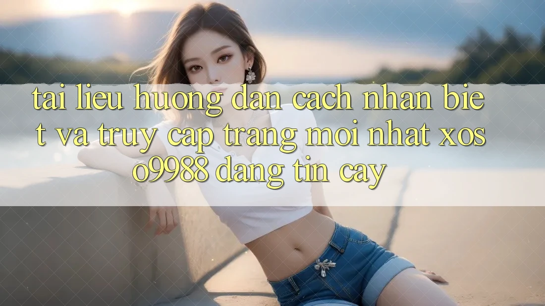 Tài liệu hướng dẫn cách nhận biết và truy cập trang mới nhất xoso9988 đáng tin cậy Tài liệu hướng dẫn cách nhận biết và truy cập trang mới nhất xoso9988 đáng tin cậy