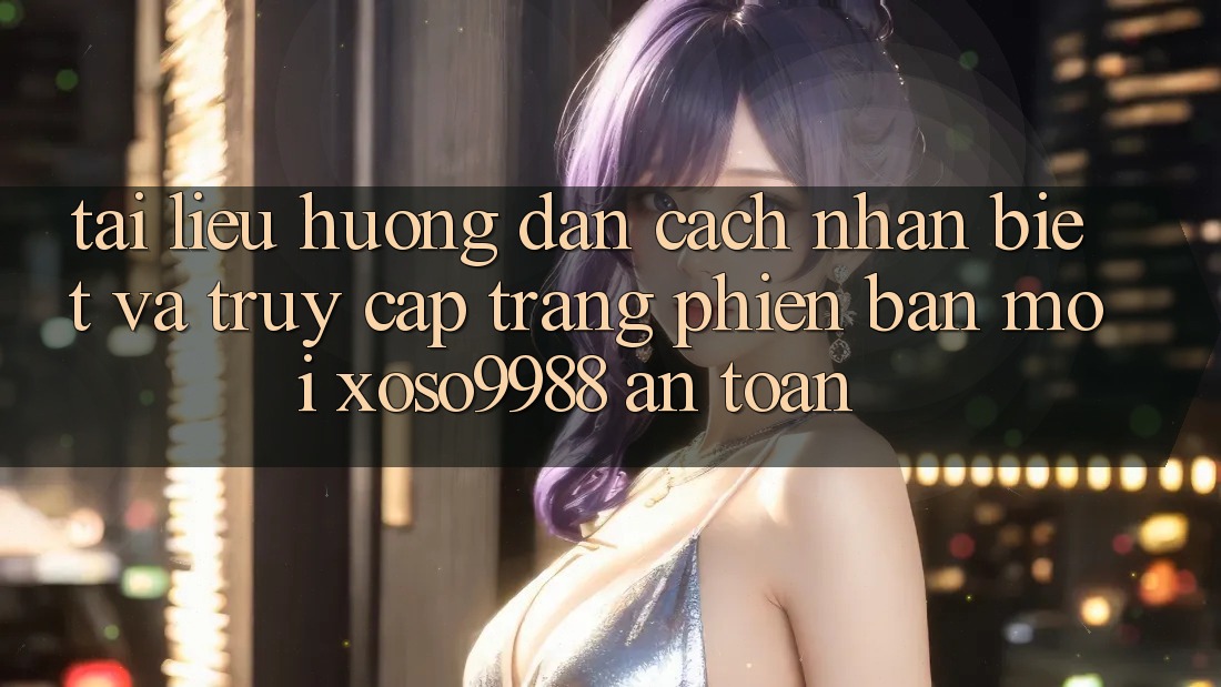 Tài liệu hướng dẫn cách nhận biết và truy cập trang phiên bản mới xoso9988 an toàn Tài liệu hướng dẫn cách nhận biết và truy cập trang phiên bản mới xoso9988 an toàn