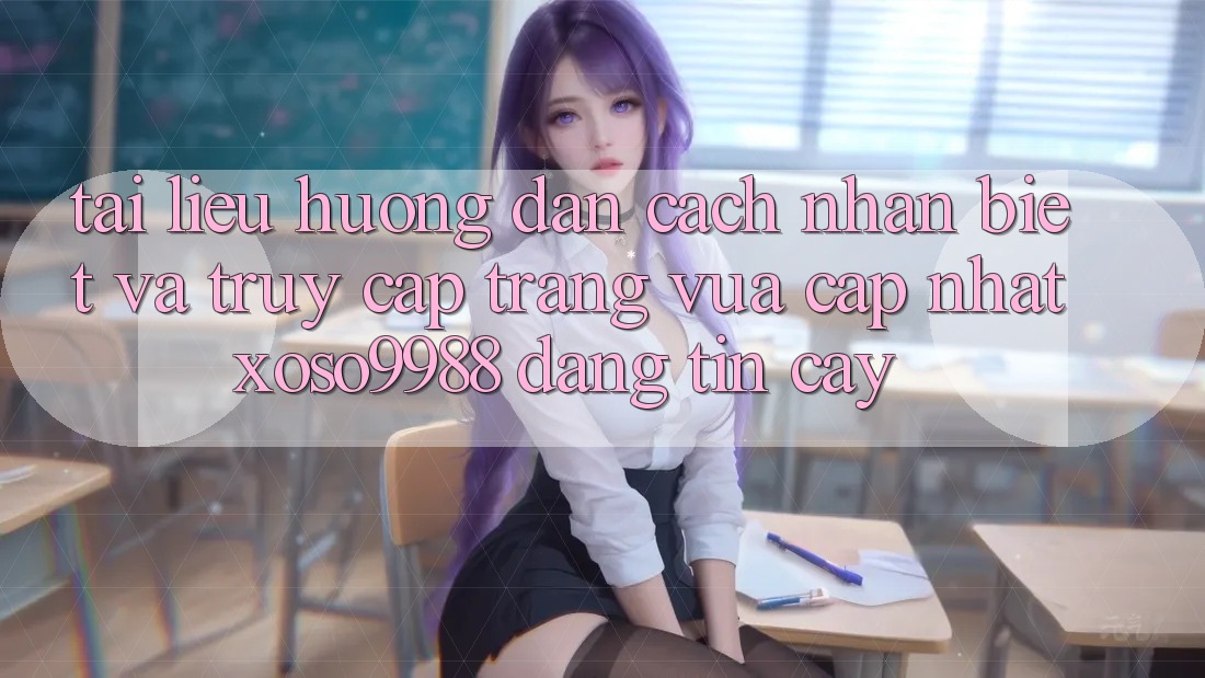 Tài liệu hướng dẫn cách nhận biết và truy cập trang vừa cập nhật xoso9988 đáng tin cậy Tài liệu hướng dẫn cách nhận biết và truy cập trang vừa cập nhật xoso9988 đáng tin cậy