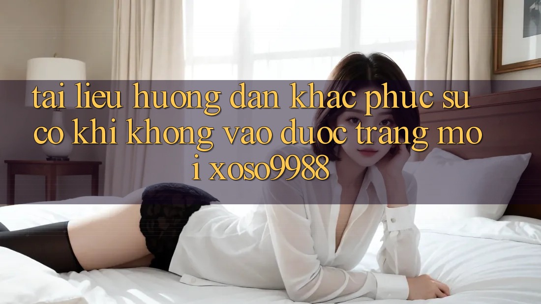 Tài liệu hướng dẫn khắc phục sự cố khi không vào được trang mới xoso9988 Tài liệu hướng dẫn khắc phục sự cố khi không vào được trang mới xoso9988