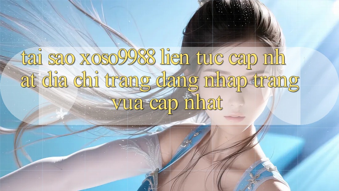 Tại sao xoso9988 liên tục cập nhật địa chỉ trang đăng nhập trang vừa cập nhật? Tại sao xoso9988 liên tục cập nhật địa chỉ trang đăng nhập trang vừa cập nhật?
