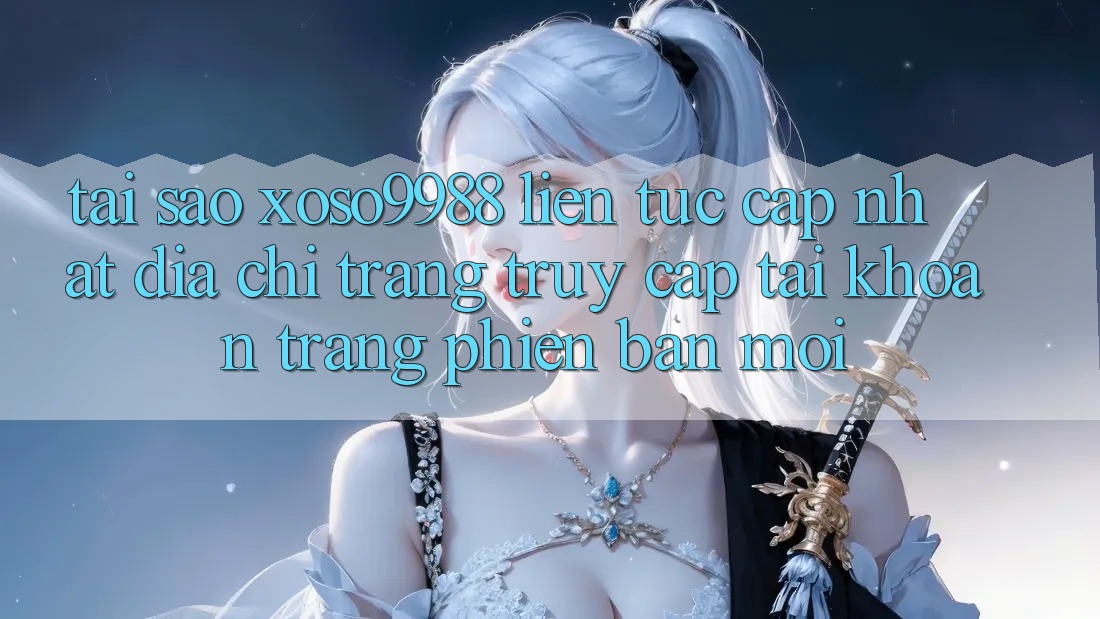 Tại sao xoso9988 liên tục cập nhật địa chỉ trang truy cập tài khoản trang phiên bản mới? Tại sao xoso9988 liên tục cập nhật địa chỉ trang truy cập tài khoản trang phiên bản mới?