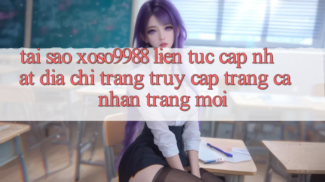 Tại sao xoso9988 liên tục cập nhật địa chỉ trang truy cập trang cá nhân trang mới?