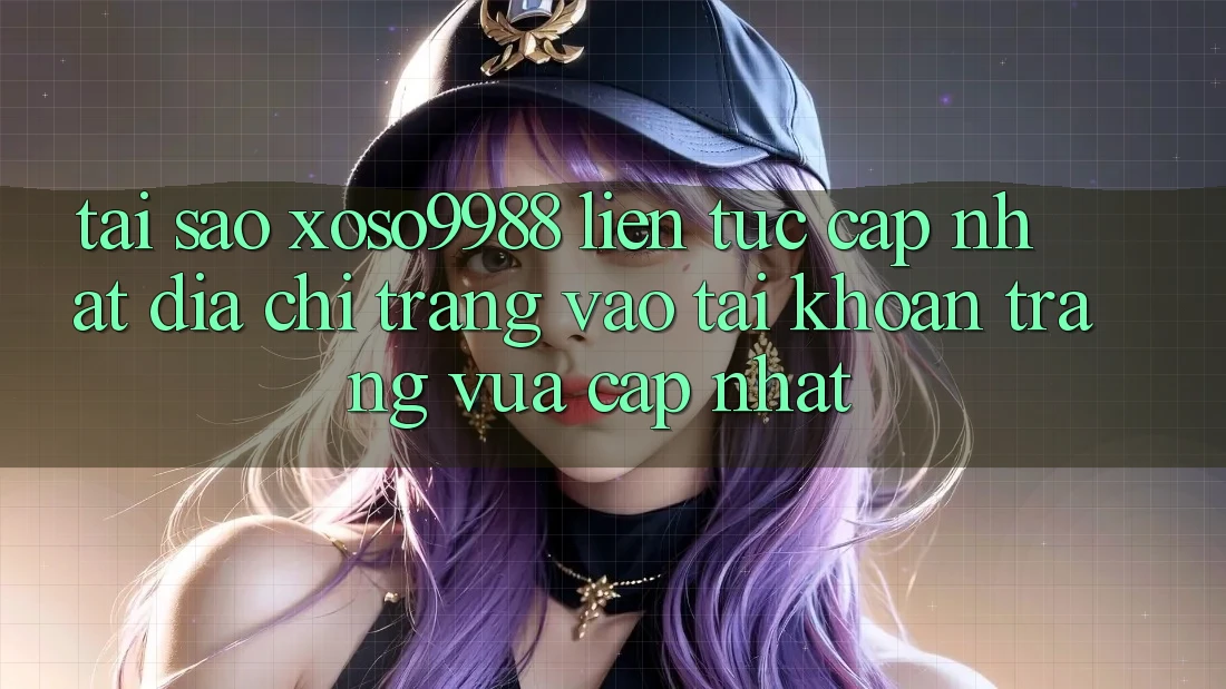 Tại sao xoso9988 liên tục cập nhật địa chỉ trang vào tài khoản trang vừa cập nhật? Tại sao xoso9988 liên tục cập nhật địa chỉ trang vào tài khoản trang vừa cập nhật?