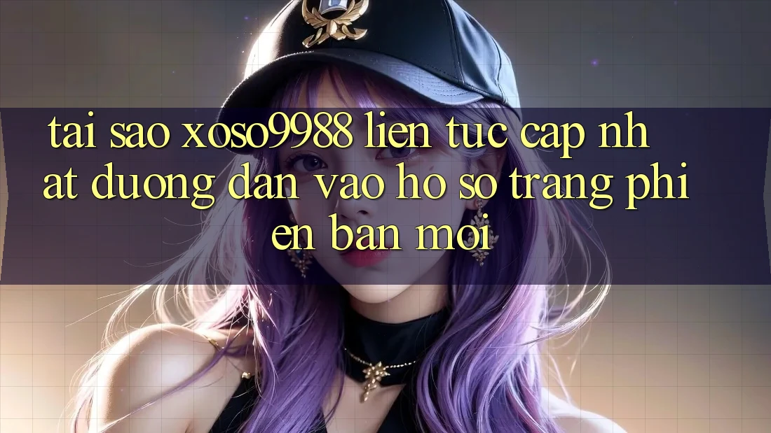 Tại sao xoso9988 liên tục cập nhật đường dẫn vào hồ sơ trang phiên bản mới? Tại sao xoso9988 liên tục cập nhật đường dẫn vào hồ sơ trang phiên bản mới?