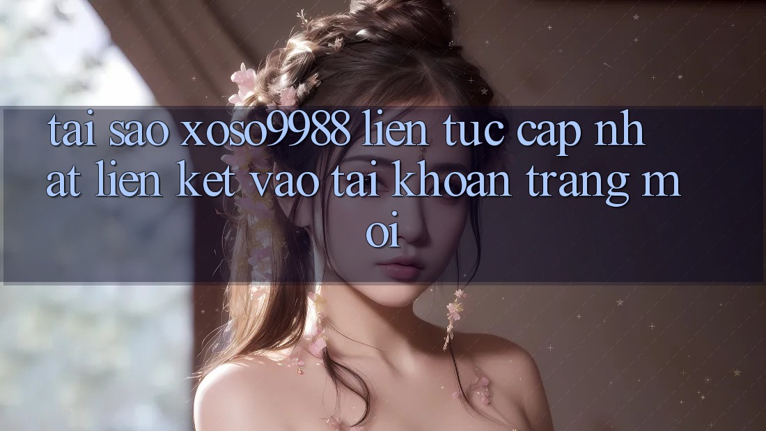 Tại sao xoso9988 liên tục cập nhật liên kết vào tài khoản trang mới? Tại sao xoso9988 liên tục cập nhật liên kết vào tài khoản trang mới?
