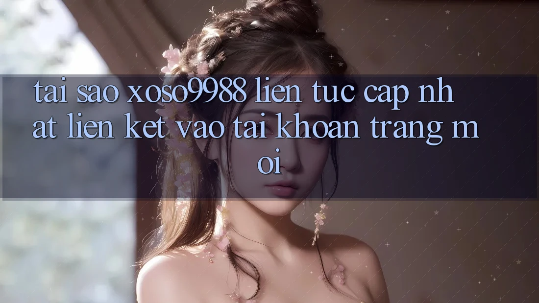 Tại sao xoso9988 liên tục cập nhật liên kết vào tài khoản trang mới? Tại sao xoso9988 liên tục cập nhật liên kết vào tài khoản trang mới?