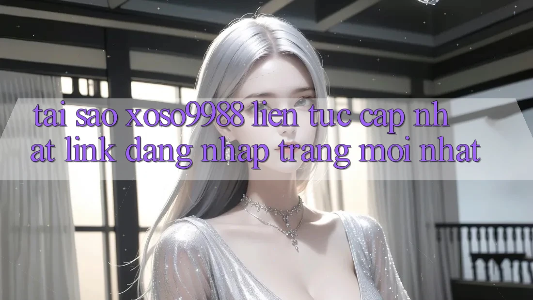 Tại sao xoso9988 liên tục cập nhật link đăng nhập trang mới nhất?