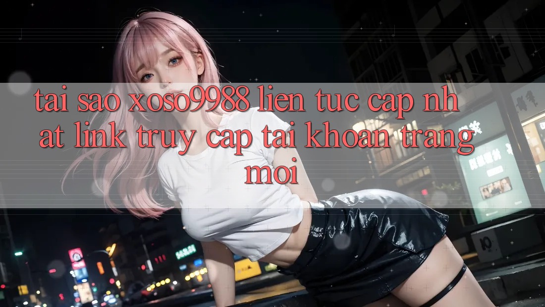 Tại sao xoso9988 liên tục cập nhật link truy cập tài khoản trang mới? Tại sao xoso9988 liên tục cập nhật link truy cập tài khoản trang mới?