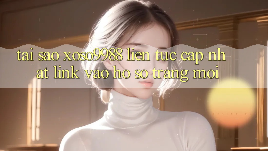 Tại sao xoso9988 liên tục cập nhật link vào hồ sơ trang mới? Tại sao xoso9988 liên tục cập nhật link vào hồ sơ trang mới?