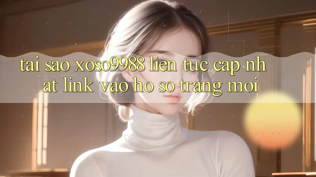 Tại sao xoso9988 liên tục cập nhật link vào hồ sơ trang mới? Tại sao xoso9988 liên tục cập nhật link vào hồ sơ trang mới?