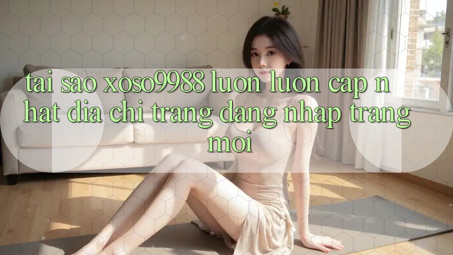 Tại sao xoso9988 luôn luôn cập nhật địa chỉ trang đăng nhập trang mới? Tại sao xoso9988 luôn luôn cập nhật địa chỉ trang đăng nhập trang mới?