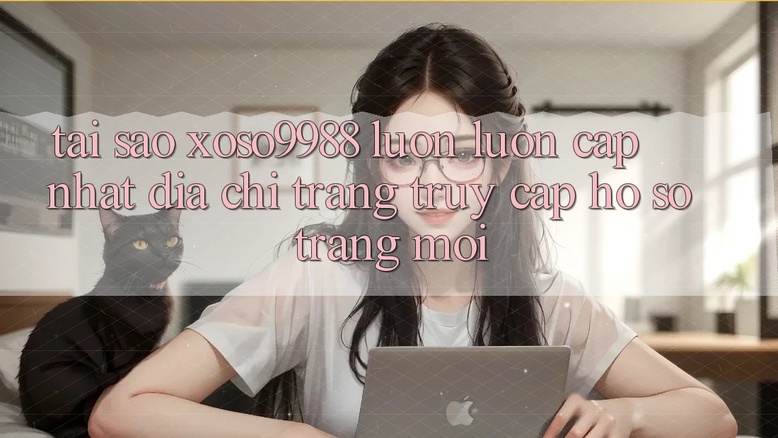 Tại sao xoso9988 luôn luôn cập nhật địa chỉ trang truy cập hồ sơ trang mới? Tại sao xoso9988 luôn luôn cập nhật địa chỉ trang truy cập hồ sơ trang mới?
