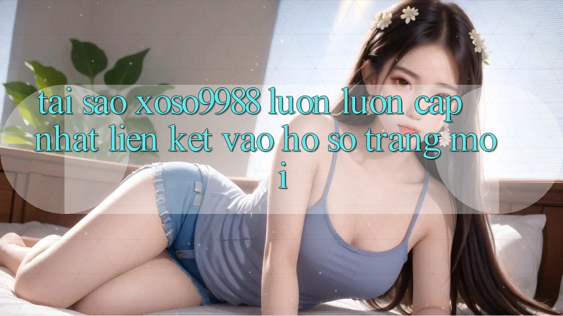 Tại sao xoso9988 luôn luôn cập nhật liên kết vào hồ sơ trang mới? Tại sao xoso9988 luôn luôn cập nhật liên kết vào hồ sơ trang mới?