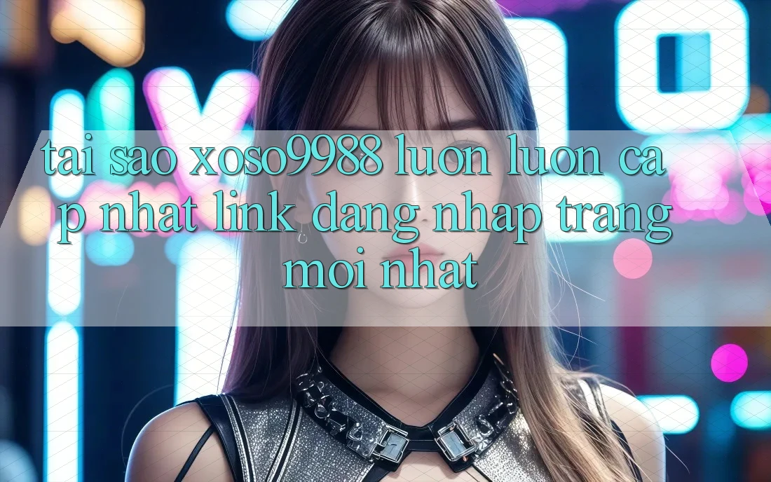 Tại sao xoso9988 luôn luôn cập nhật link đăng nhập trang mới nhất? Tại sao xoso9988 luôn luôn cập nhật link đăng nhập trang mới nhất?