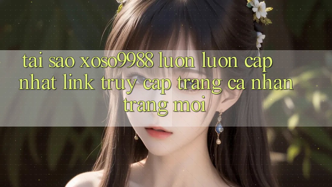 Tại sao xoso9988 luôn luôn cập nhật link truy cập trang cá nhân trang mới?