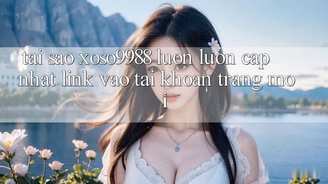 Tại sao xoso9988 luôn luôn cập nhật link vào tài khoản trang mới? Tại sao xoso9988 luôn luôn cập nhật link vào tài khoản trang mới?