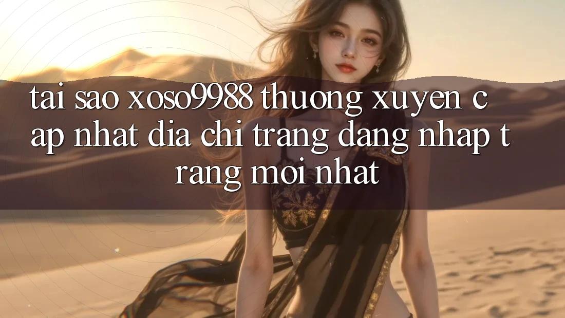 Tại sao xoso9988 thường xuyên cập nhật địa chỉ trang đăng nhập trang mới nhất? Tại sao xoso9988 thường xuyên cập nhật địa chỉ trang đăng nhập trang mới nhất?