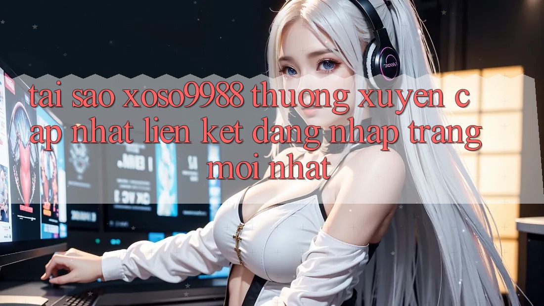 Tại sao xoso9988 thường xuyên cập nhật liên kết đăng nhập trang mới nhất? Tại sao xoso9988 thường xuyên cập nhật liên kết đăng nhập trang mới nhất?