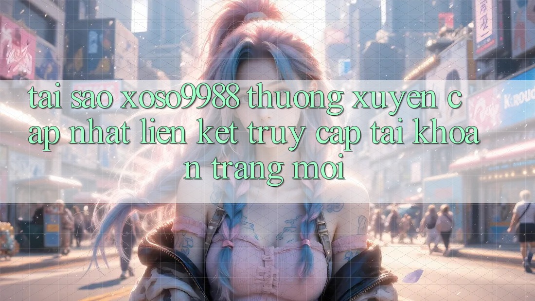 Tại sao xoso9988 thường xuyên cập nhật liên kết truy cập tài khoản trang mới? Tại sao xoso9988 thường xuyên cập nhật liên kết truy cập tài khoản trang mới?