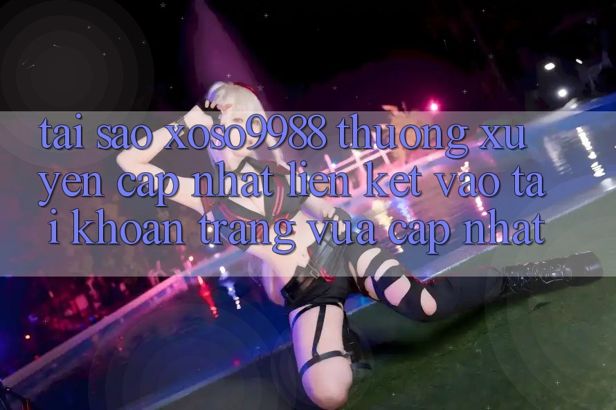 Tại sao xoso9988 thường xuyên cập nhật liên kết vào tài khoản trang vừa cập nhật? Tại sao xoso9988 thường xuyên cập nhật liên kết vào tài khoản trang vừa cập nhật?