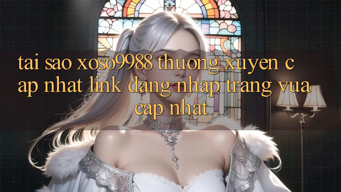 Tại sao xoso9988 thường xuyên cập nhật link đăng nhập trang vừa cập nhật? Tại sao xoso9988 thường xuyên cập nhật link đăng nhập trang vừa cập nhật?