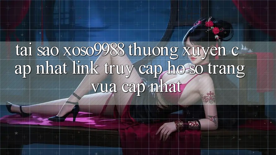 Tại sao xoso9988 thường xuyên cập nhật link truy cập hồ sơ trang vừa cập nhật? Tại sao xoso9988 thường xuyên cập nhật link truy cập hồ sơ trang vừa cập nhật?