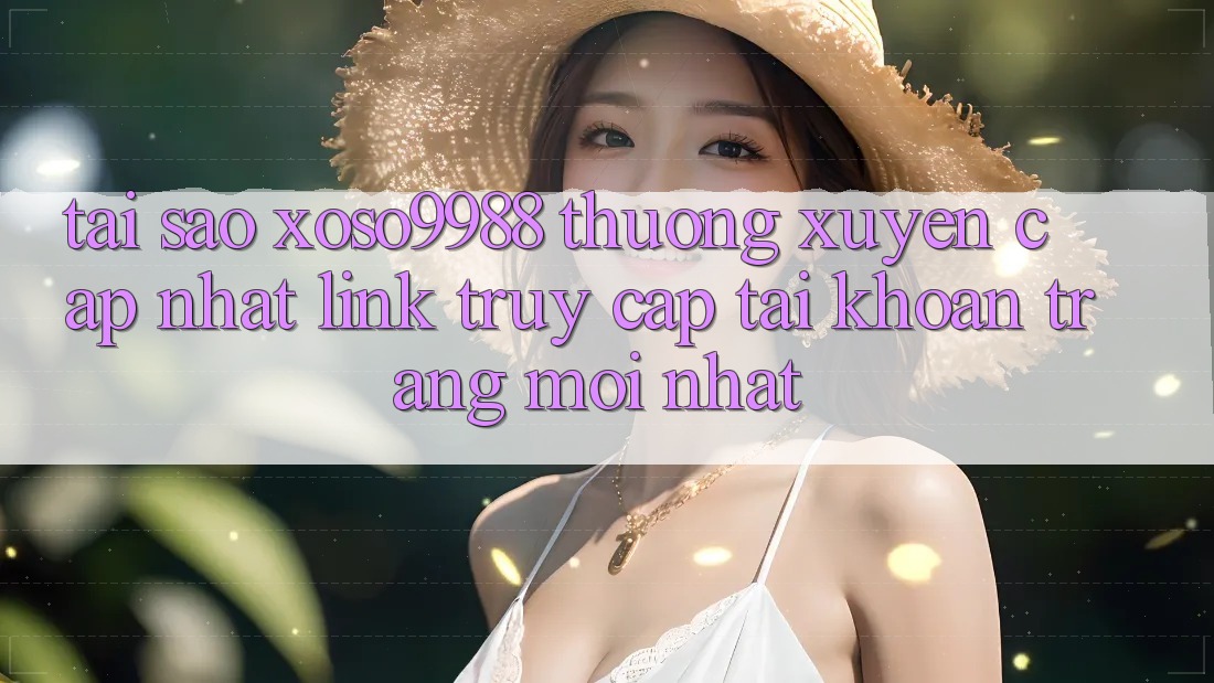 Tại sao xoso9988 thường xuyên cập nhật link truy cập tài khoản trang mới nhất? Tại sao xoso9988 thường xuyên cập nhật link truy cập tài khoản trang mới nhất?