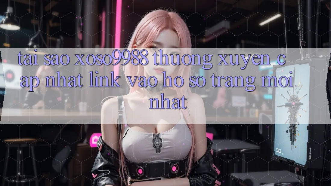 Tại sao xoso9988 thường xuyên cập nhật link vào hồ sơ trang mới nhất? Tại sao xoso9988 thường xuyên cập nhật link vào hồ sơ trang mới nhất?