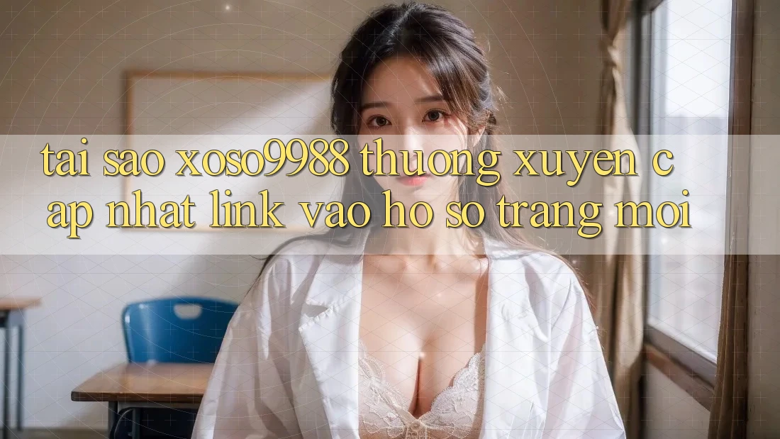 Tại sao xoso9988 thường xuyên cập nhật link vào hồ sơ trang mới? Tại sao xoso9988 thường xuyên cập nhật link vào hồ sơ trang mới?