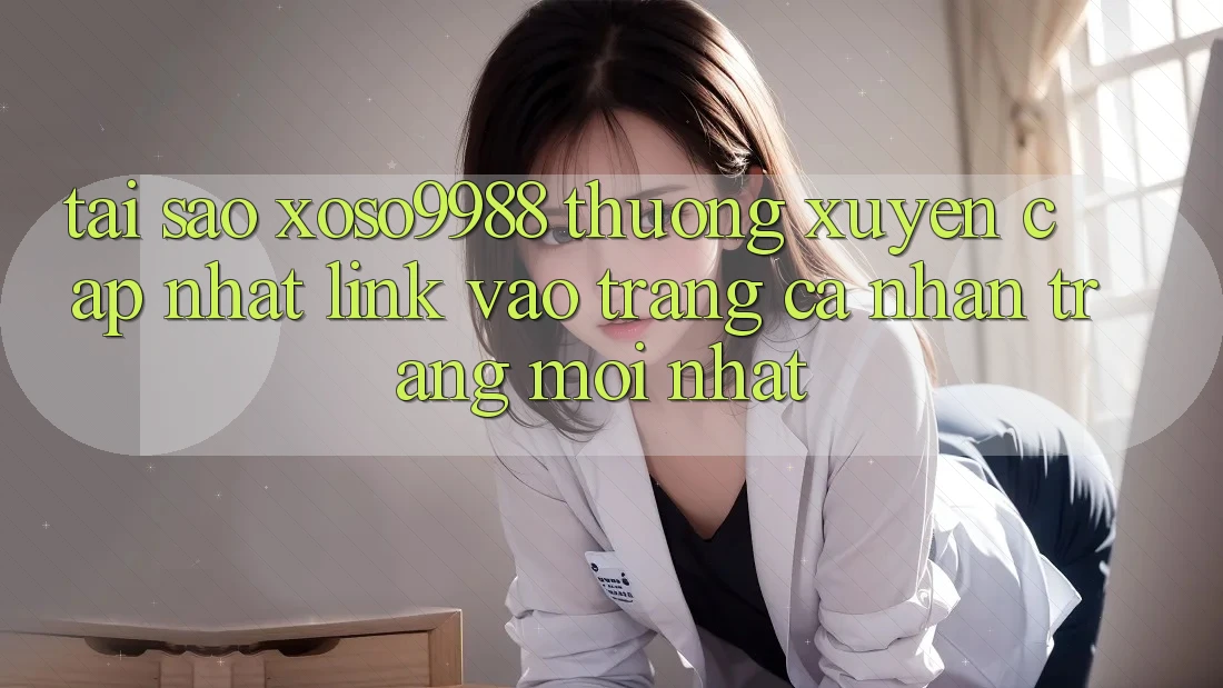 Tại sao xoso9988 thường xuyên cập nhật link vào trang cá nhân trang mới nhất? Tại sao xoso9988 thường xuyên cập nhật link vào trang cá nhân trang mới nhất?