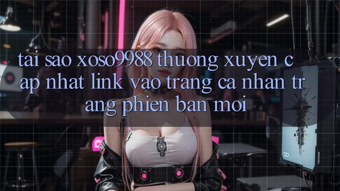 Tại sao xoso9988 thường xuyên cập nhật link vào trang cá nhân trang phiên bản mới?