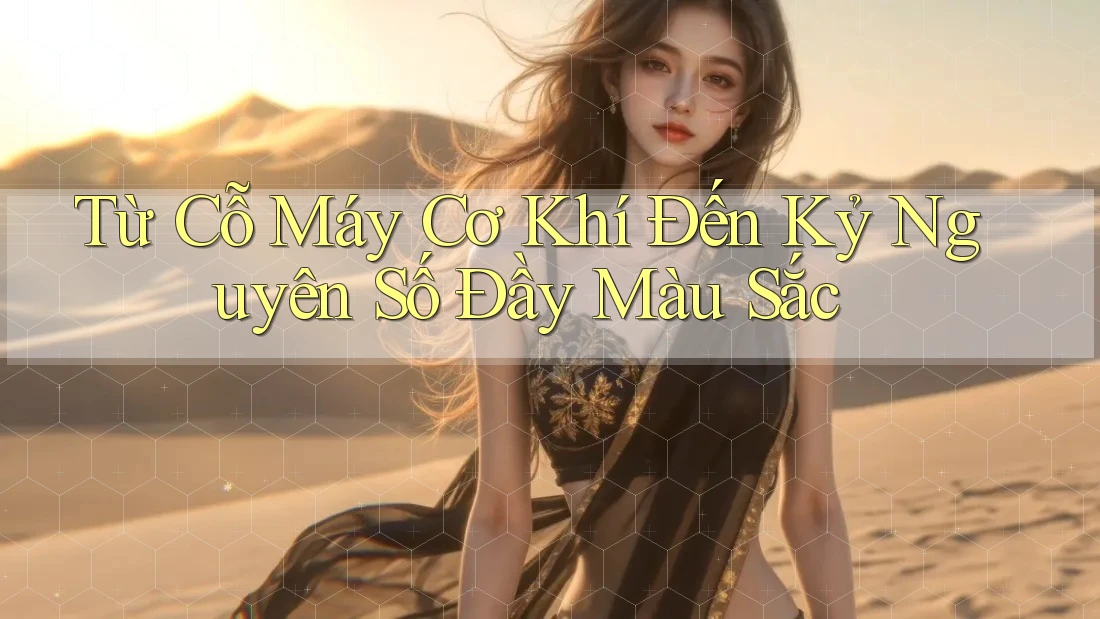 Từ Cỗ Máy Cơ Khí Đến Kỷ Nguyên Số Đầy Màu Sắc Từ Cỗ Máy Cơ Khí Đến Kỷ Nguyên Số Đầy Màu Sắc